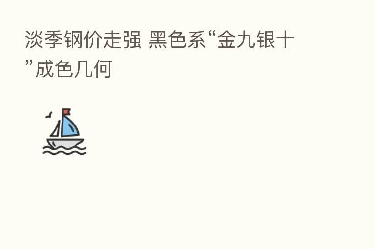 淡季钢价走强 黑色系“金九银十”成色几何