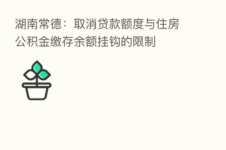 湖南常德：取消贷款额度与住房公积金缴存余额挂钩的限制