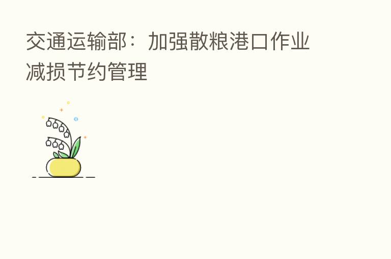 交通运输部:加强散粮港口作业减损节约管理