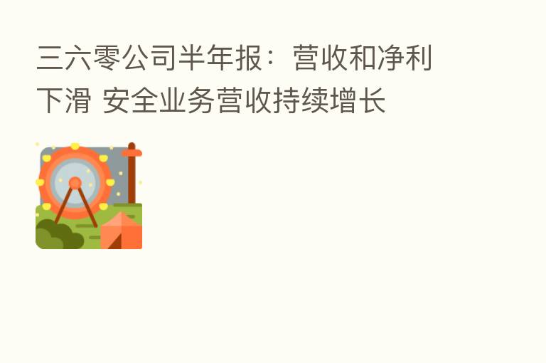 三六零公司半年报：营收和净利下滑 安全业务营收持续增长