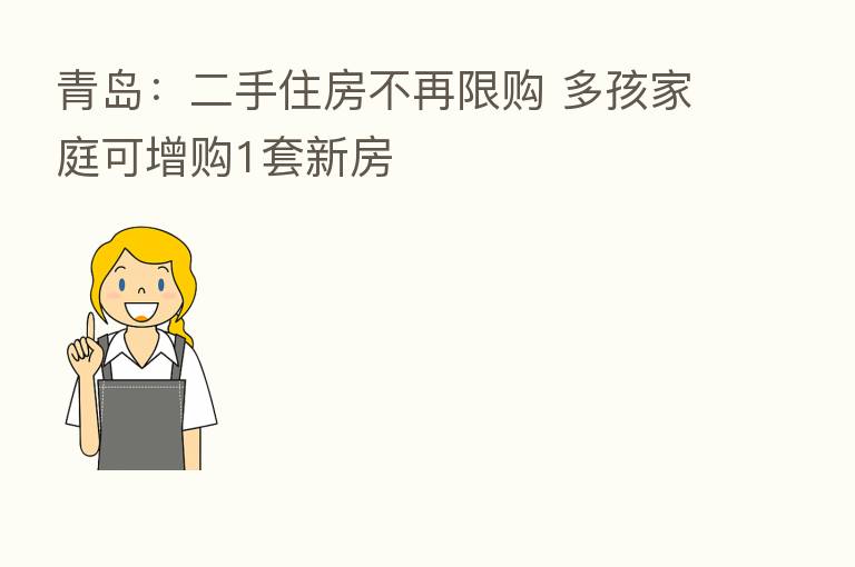 青岛:二手住房不再限购 多孩家庭可增购1套新房