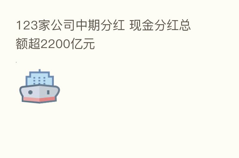 123家公司中期分红 现金分红总额超2200亿元