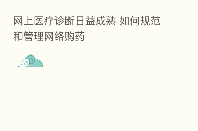 网上医疗诊断日益成熟 如何规范和管理网络购药