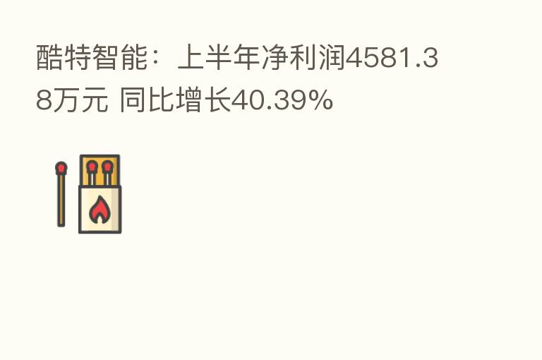 酷特智能：上半年净利润4581.38万元 同比增长40.39%