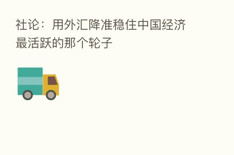 社论:用外汇降准稳住中国经济 活跃的那个轮子