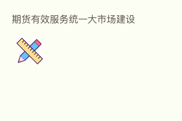 期货有效服务统一大市场建设