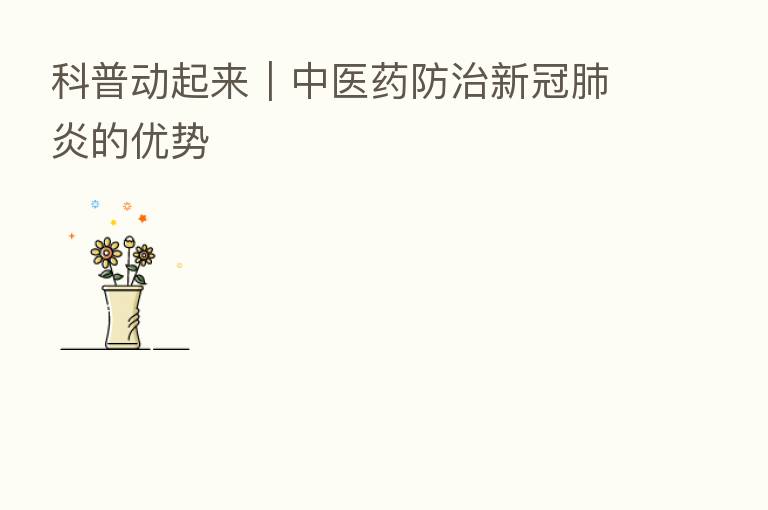 科普动起来|中医药防治新冠肺炎的优势