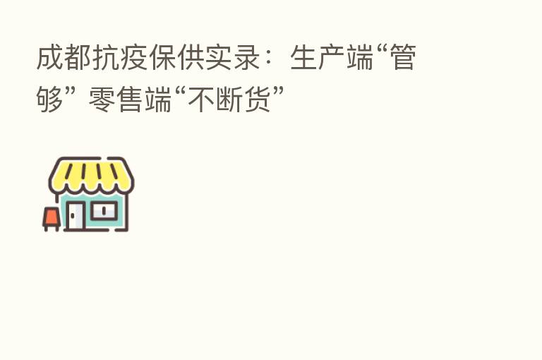 成都抗疫保供实录：生产端“管够” 零售端“不断货”