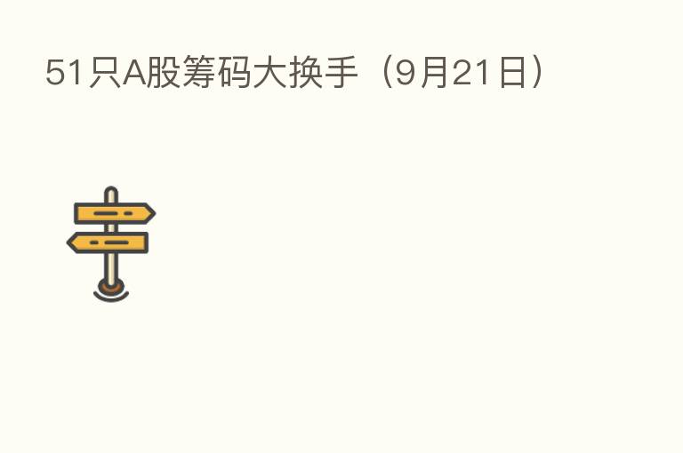 51只A股筹码大换手(9月21日)