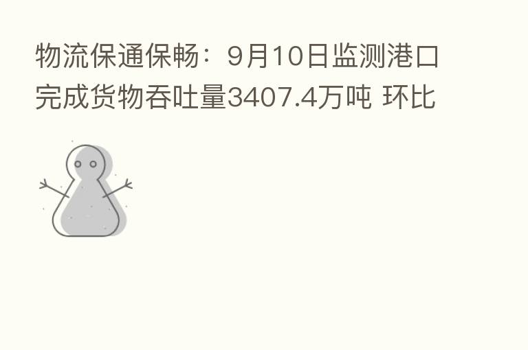 物流保通保畅：9月10日监测港口完成货物吞吐量3407.4万吨 环比持平