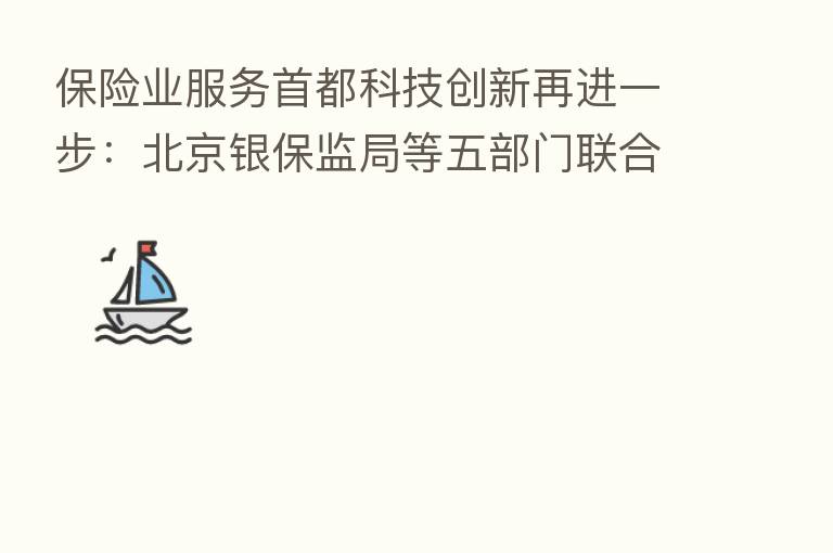 业服务首都科技创新再进一步:北京银保监局等五部门联合出台专项政策