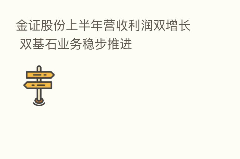 金证股份上半年营收利润双增长 双基石业务稳步推进