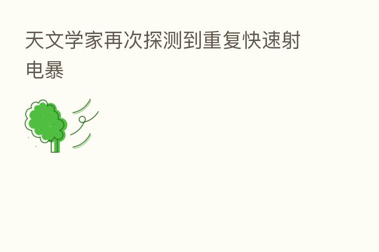 天文学家再次探测到重复快速射电暴