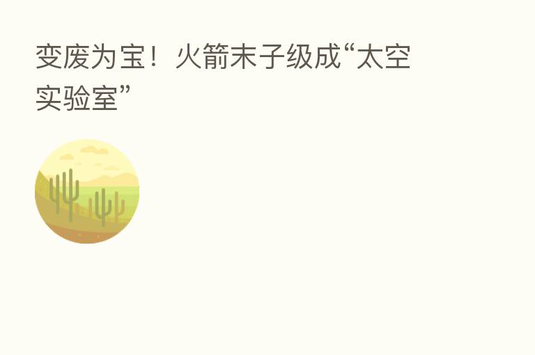 变废为宝!火箭末子级成“太空实验室”