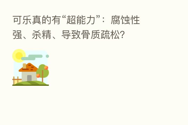 可乐真的有“超能力”:腐蚀性强、 精、导致骨质疏松?