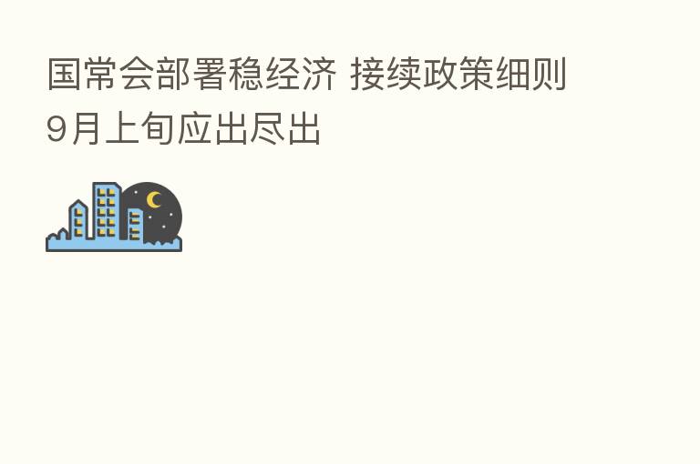 国常会部署稳经济 接续政策细则9月上旬应出尽出