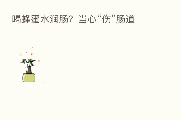 喝蜂蜜水润肠?当心“伤”肠道