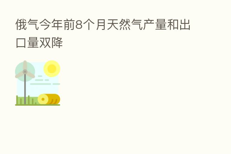 俄气今年前8个月天然气产量和出口量双降