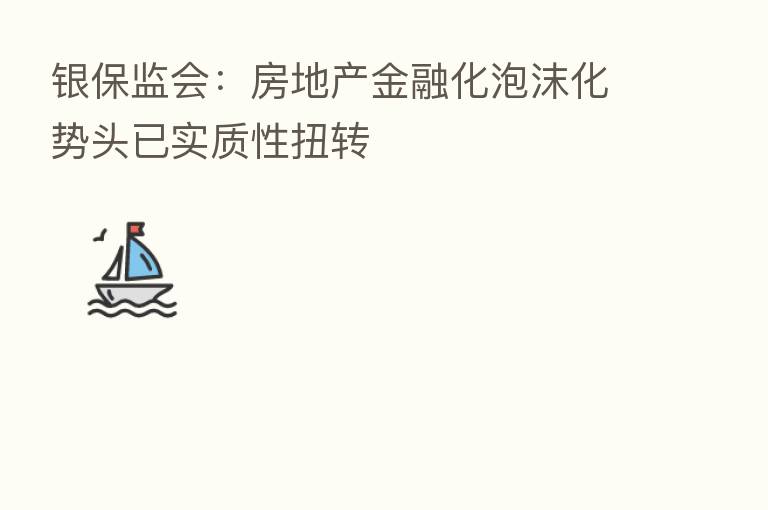 银保监会：房地产金融化泡沫化势头已实质性扭转