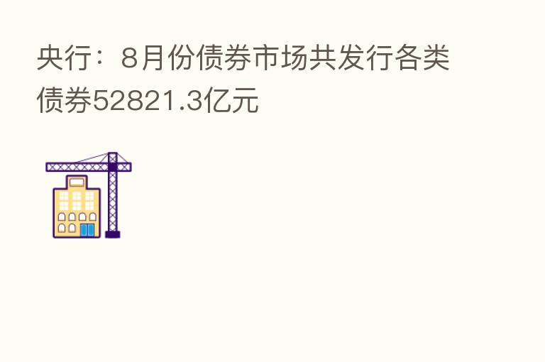 央行:8月份债券市场共发行各类债券52821.3亿元