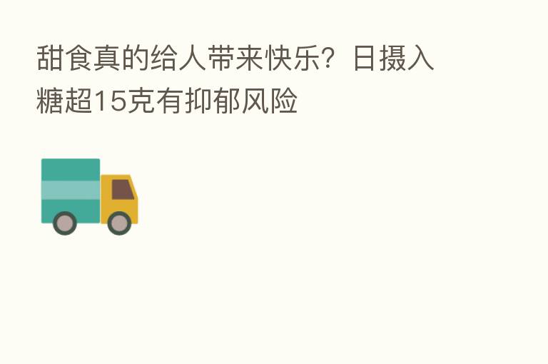 甜食真的给人带来快乐?日摄入糖超15克有抑郁风险