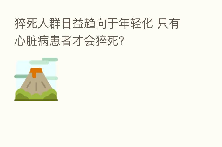 猝死人群日益趋向于年轻化 只有心脏病患者才会猝死?
