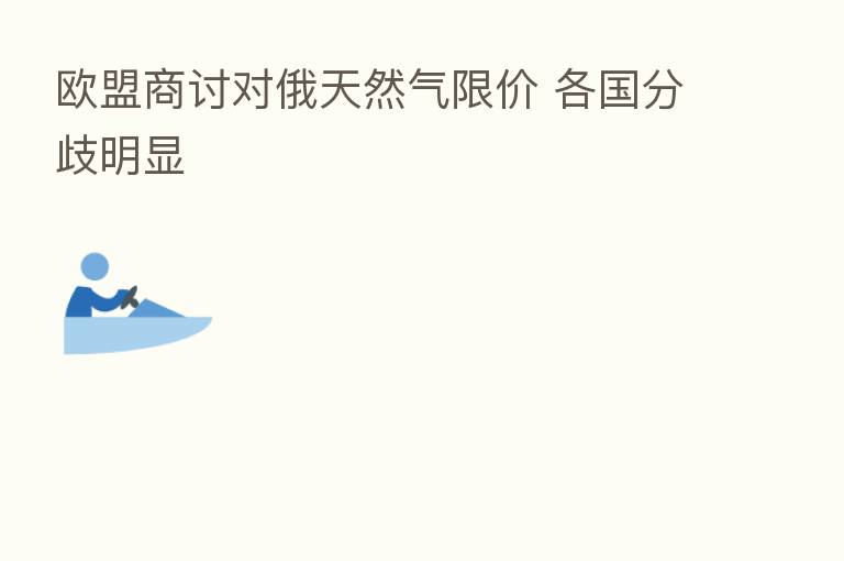 欧盟商讨对俄天然气限价 各国分歧明显