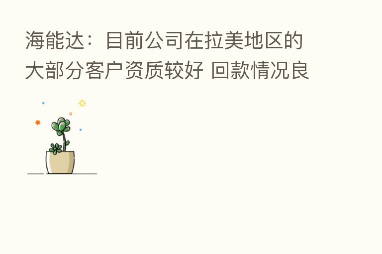 海能达:目前公司在拉美地区的大部分客户资质较好 回款情况良好
