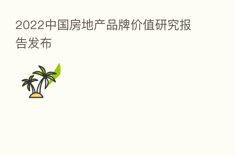 2022中国房地产品牌价值研究报告发布