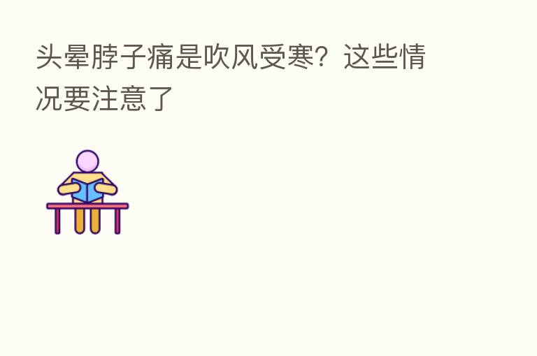 头晕脖子痛是吹风受寒?这些情况要注意了