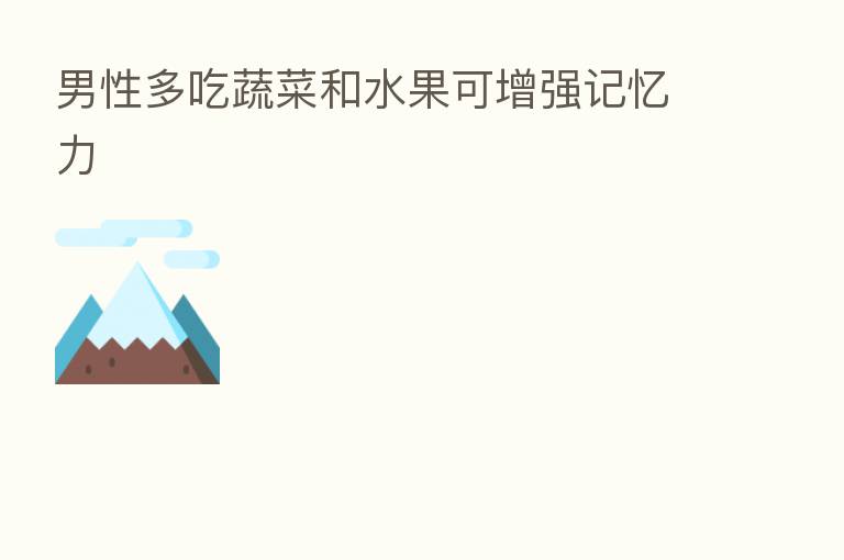 男性多吃蔬菜和水果可增强记忆力