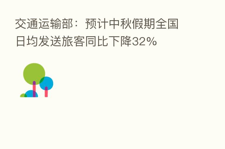 交通运输部:预计中秋假期全国日均发送旅客同比下降32%