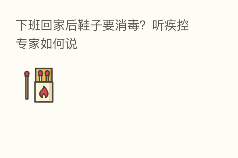 下班回家后鞋子要消毒?听疾控专家如何说