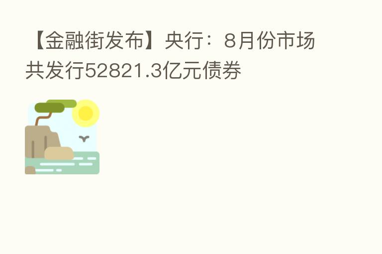 【金融街发布】央行：8月份市场共发行52821.3亿元债券