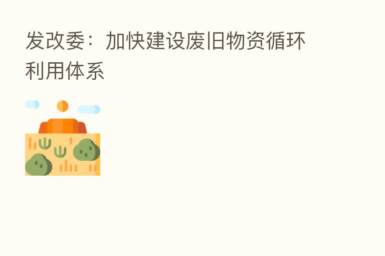发改委:加快建设废旧物资循环利用体系