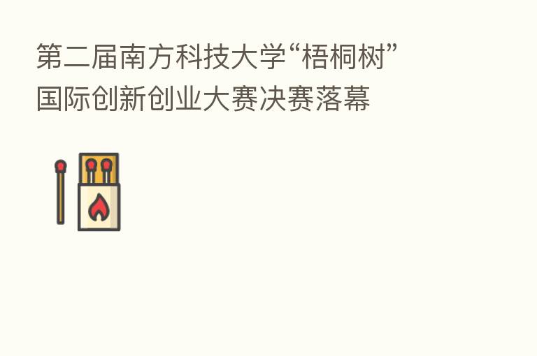 二届南方科技大学“梧桐树”国际创新创业大赛决赛落幕