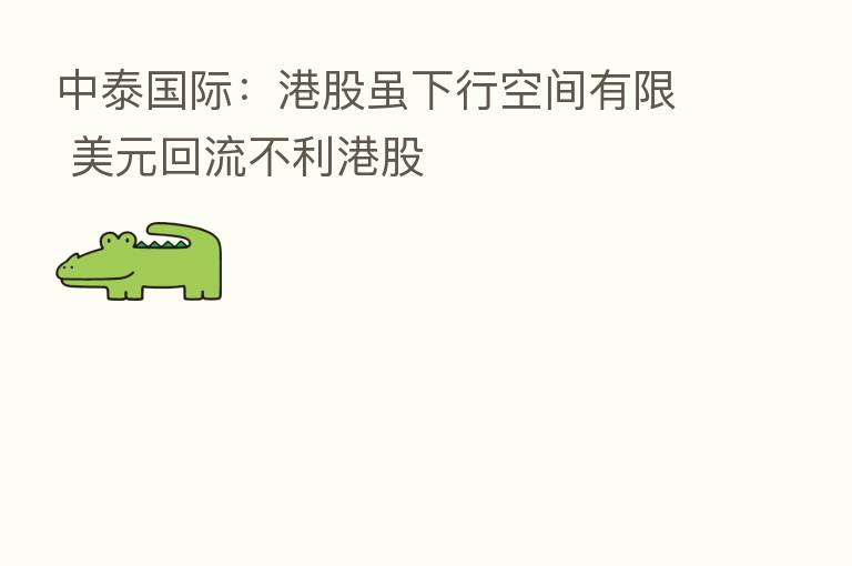 中泰国际:港股虽下行空间有限 美元回流不利港股