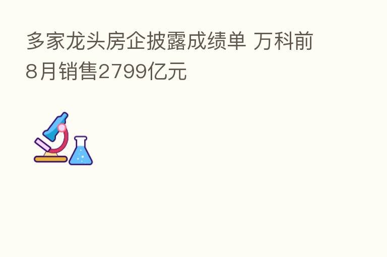 多家龙头房企披露成绩单 万科前8月销售2799亿元