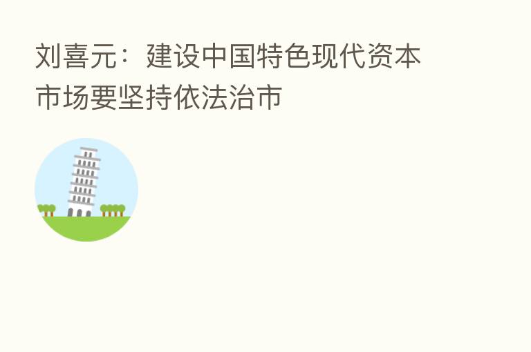刘喜元:建设中国特色现代资本市场要坚持依法治市