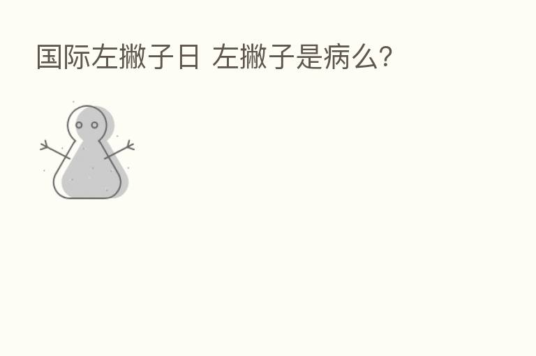 国际左撇子日 左撇子是病么?