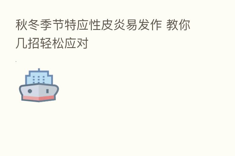 秋冬季节特应性皮炎易发作 教你几招轻松应对
