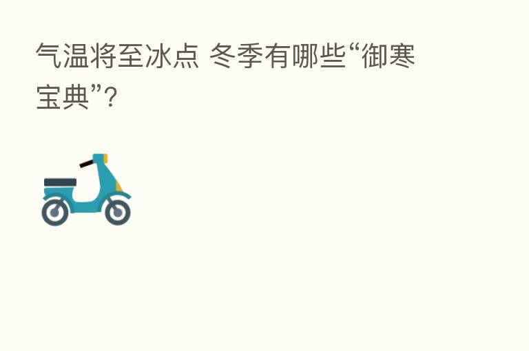 气温将至冰点 冬季有哪些“御寒宝典”?