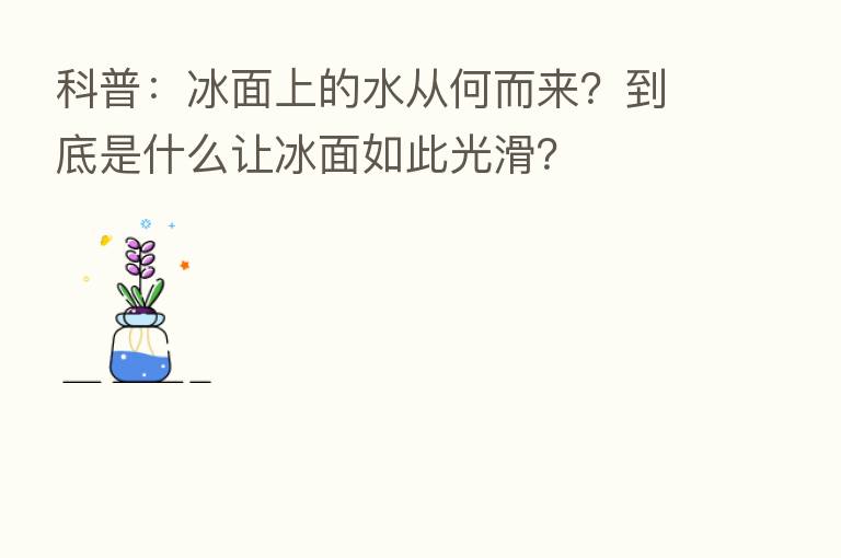 科普:冰面上的水从何而来?到底是什么让冰面如此光滑?