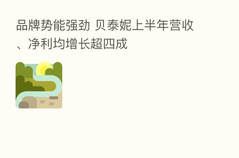 品牌势能强劲 贝泰妮上半年营收、净利均增长超四成