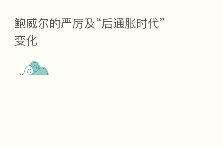 鲍威尔的严厉及“后通胀时代”变化