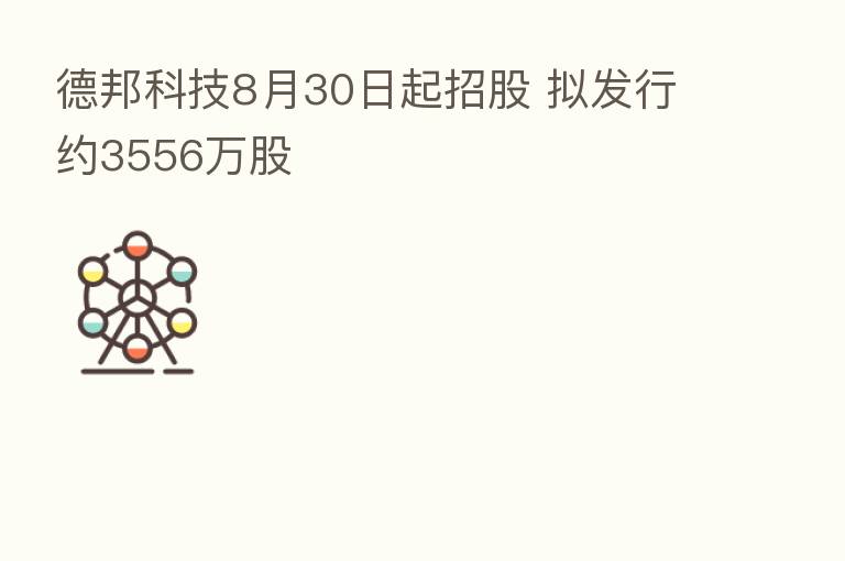 德邦科技8月30日起招股 拟发行约3556万股