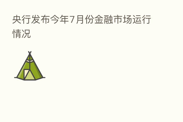 央行发布今年7月份金融市场运行情况