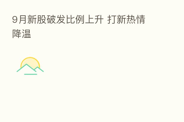 9月新股破发比例上升 打新热情降温
