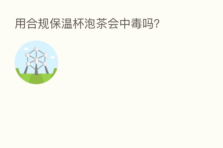用合规保温杯泡茶会中毒吗?