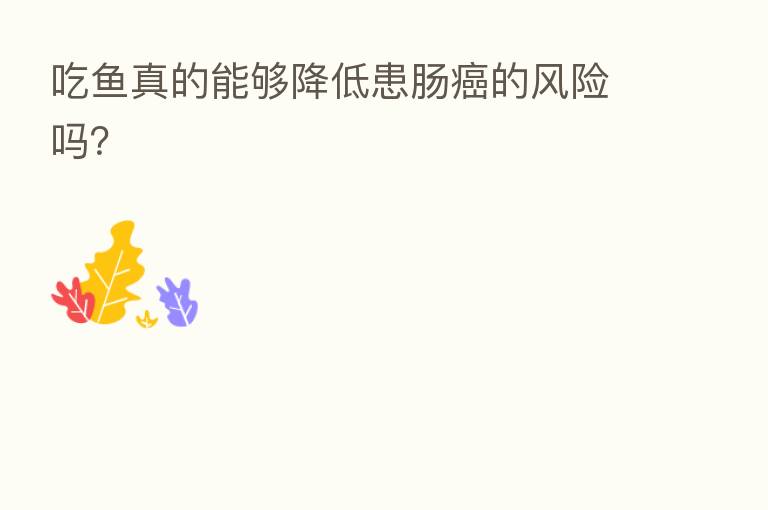吃鱼真的能够降低患肠癌的风险吗?